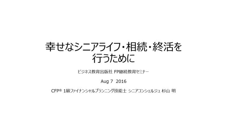 幸せなシニアライフ・相続・終活を行うために（Aug072016）