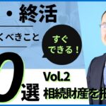 【Vol.2  相続財産を把握する】終活・相続対策の『はじめの一歩』は何から始める？