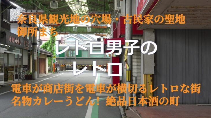 【シニアが共感できる旅】奈良県レトロな街・御所まち・ノスタルジックな気分に浸れる街、古民家の宝庫、絶品カレーうどんと美味い日本酒