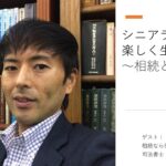 シニアライフを楽しく生きる知恵～相続登記とは？　ゲスト司法書士磯部健二氏