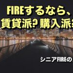 【FIRE達成の秘訣｜シニア世代のセカンドライフ戦略】　FIREするなら、賃貸派ですか?購入派ですか?