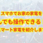 シニアに特におすすめ！？スマート家電で生活を便利にしよう！