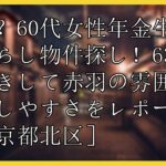 【シニアライフ60代】団地？60代女性年金生活一人暮らし物件探し！63歳が街歩きして赤羽の雰囲気や暮らしやすさをレポート［東京都北区］【ヌーヴェル赤羽台】