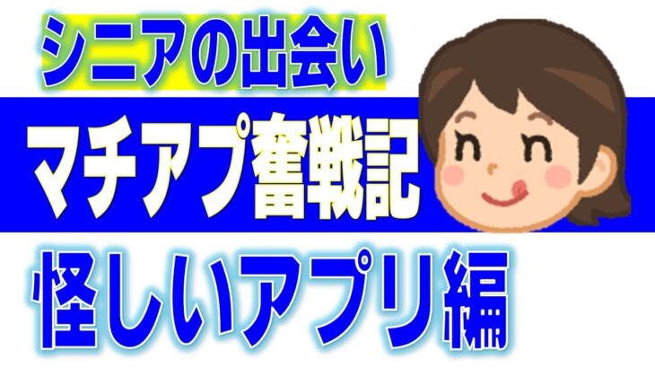 【怪しい出会い系】スマホ・マッチングアプリ奮戦記(^^ゞ【シニア婚活・恋活】