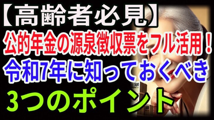 【高齢者必見】公的年金の源泉徴収票をフル活用！令和7年に知っておくべき3つのポイント