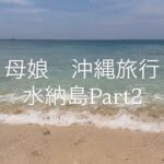 母娘日帰り旅　沖縄水納島　プライベートビーチ発見/ #沖縄　#旅行  #シニア