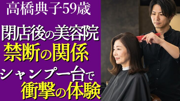 【シニア恋愛】美容室で25歳イケメン美容師に「個室で二人きりになりませんか？」と誘われた59歳主婦,高橋典、の結末【体験談】