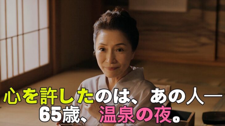 【シニア恋愛】「裸を見せたのは、あの人だけ」── 65歳、あの温泉旅行で私が見つけたもの