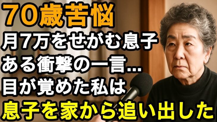 70歳実話。愛する息子が月7万の年金を頼ってきます。長年違和感がありましたがある日聞いた衝撃の一言…目が覚めた私は翌日、息子を追い出しました【60代以上の方へ/老後の幸せ/シニア】