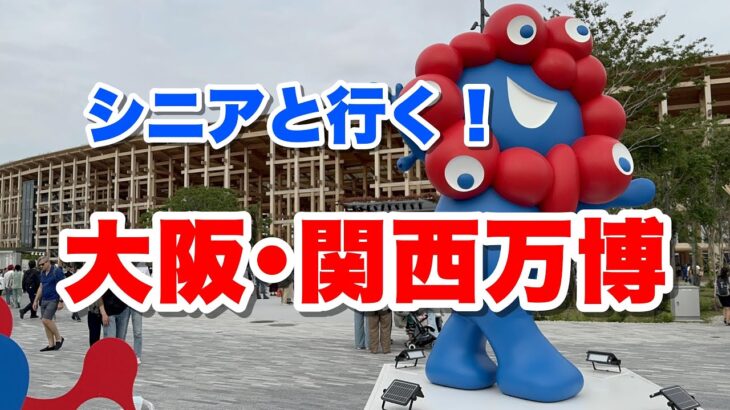 【大阪•関西万博】シニアと行く万博、◯◯が大事です！