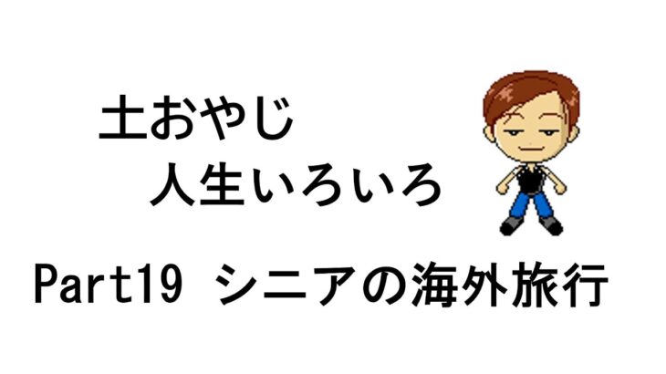 土おやじの人生いろいろ　Part19, シニアの海外旅行編