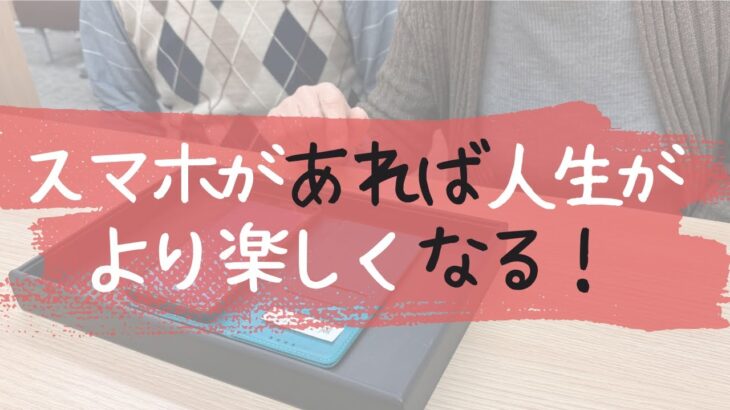 【デビュー前/初心者向け】スマホがあれば人生より楽しくなる！シニア向けのスマホの魅力とは？