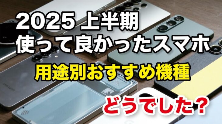 2025年上半期（1〜6月）使って良かったスマホ！用途別でおすすめ機種を紹介