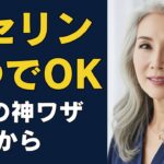 ワセリンだけ！シニア肌が変わる5つの秘訣