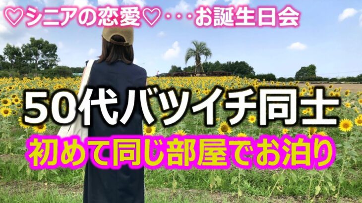 【シニアの恋愛】50代バツイチ同士カップルが初めて同じ部屋でお泊り！自宅で料理をしてくれて人生最高の誕生日になりました！