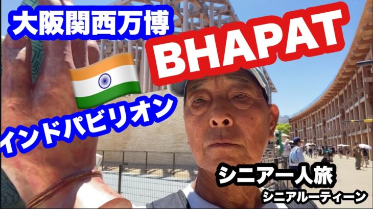 #大阪関西万博、🇮🇳#インドパビリオン、BHAPAT、#シニア一人旅、#シニアルーティーン