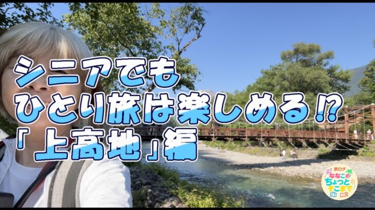 シニアでもひとり旅は楽しめる⁉「上高地編」