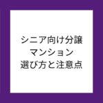 【知らないと損？】シニア向け分譲マンションの選び方と注意点｜老後の住まい完全ガイド