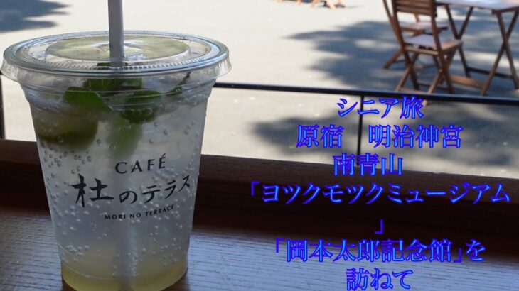 シニアの旅　原宿　「明治神宮」から、南青山　「ヨツクモツクミュージアム」と「岡本太郎記念館」を訪ねて