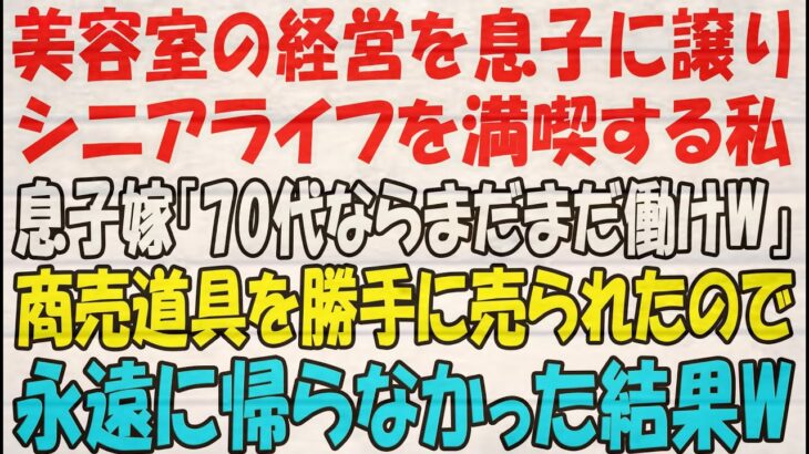 美容室の経営を息子に譲りシニアライフを満喫する私。しかし息子嫁「無職は寄生虫！70代ならまだまだ働けｗ」→商売道具を勝手に売られたので永遠に帰らなかった結果ｗ【スカッとする話】