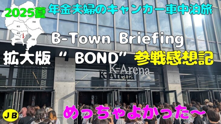 年金シニア夫婦の【B-Town Briefing 拡大版 “BOND”参戦記＆感想】観光途中でBMSG関連LIVE参戦中年金暮らしシニア夫婦の２０２５夏キャンカー車中泊旅！