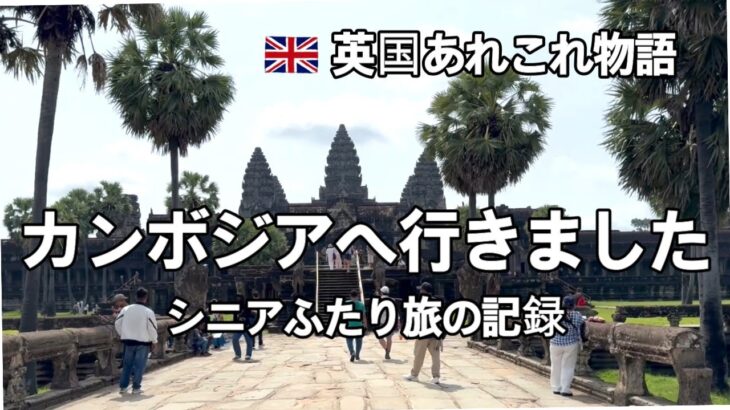 イギリス在住シニア・夫とカンボジア旅行へ・初めて出会う文化・初めて見る景色・感謝の気持ちが溢れる外国での滞在・ずっと憧れていたアンコールワットへ・カンボジア料理は優しいお味