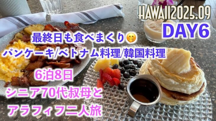 【Hawaii 2025/09 DAY６】6泊8日の最終日…シニア70代叔母とアラフィフ二人旅の６日目♩パンケーキ！ベトナム料理！韓国料理！最後も食べまくったw