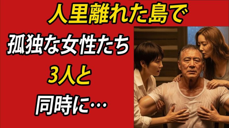 【シニア恋愛】人里離れた島へ旅行に来た3人の女性と…