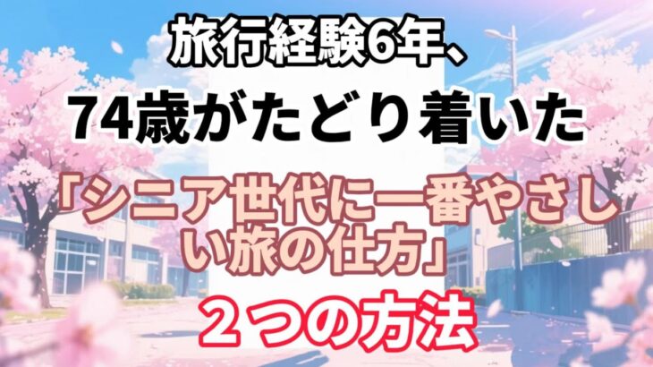 旅行経験6年、74歳がたどり着いた「シニア世代に一番やさしい旅の仕方」２つの方法【熟年の暮らし】#老後の暮らし #シニアライフ #終活 #人間関係 #人生経験 #感動する話 #年金生活 #生き方