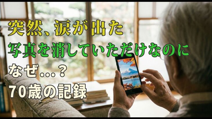 スマホの写真を消し始めたら、涙が出た. #スマホ写真, #70歳, #シニア, #思い出, #共感