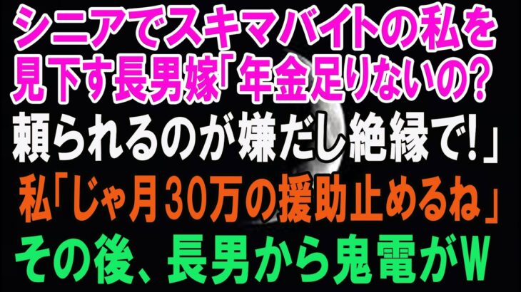 シニアでスキマバイトをする私を見下す長男嫁「年金が足りないの？ｗ頼られるのが嫌だし絶縁で」私「じゃあ…月30万の援助を止めるね」→その後、長男から鬼電がｗ【スカッとする話】