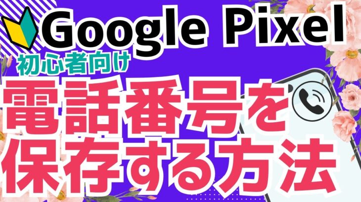 【初心者向け】Androidスマホ Google Pixelで電話番号を連絡先に登録する方法｜かんたん解説