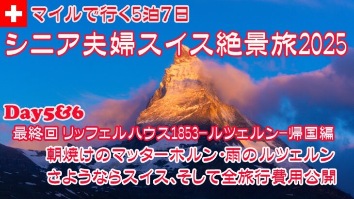 【スイス旅行】シニア夫婦スイス絶景旅2025  JALマイルで行く5泊7日 Day5&6  リッフェルハウス1853から観る朝のマッターホルン 雨のルツェルン観光 さらばスイス そして旅行全費用公開