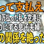 家族旅行当日、私に300万円の旅費だけ出させて空港に置き去りにする息子夫婦。息子嫁「家族だけで旅行楽しんでくるわ」→家族の関係を絶って永遠に姿を消した結果【シニア