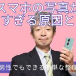 ①スマホの写真が増えすぎる原因とは？60代男性でもできる簡単な整理方法