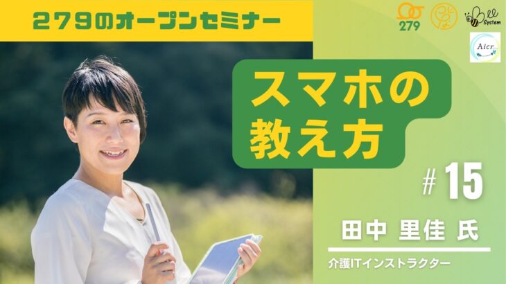 【2023年2月開催】279のオープンセミナーvol.15　【スマホの教え方！！～シニア世代に上手に伝えるコツ～】介護ITインストラクター　田中 里佳 先生
