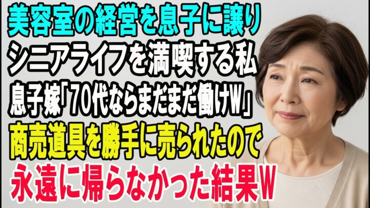 美容室の経営を息子に譲りシニアライフを満喫する私。しかし息子嫁「無職は寄生虫！70代ならまだまだ働けｗ」→商売道具を勝手に売られたので永遠に帰らなかった結果ｗ【スカッとする話】