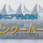 シニアでも安心！バンクーバー完全ガイド｜初めてでも迷わない旅のポイント