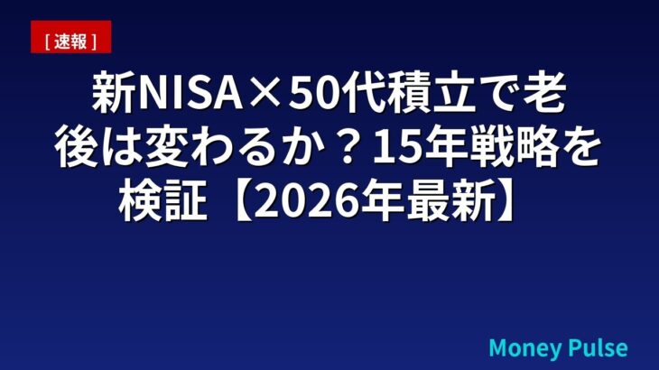 新NISA×50代積立で老後は変わるか？15年戦略を検証【2026年最新】