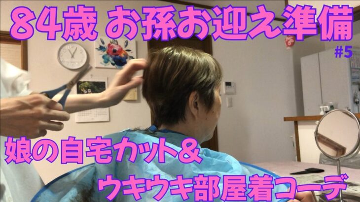 【84歳おばあちゃん】大好きな孫の帰省準備！娘の自宅ヘアカット！スペシャル部屋着ファッションショー！