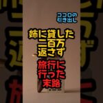 姉に貸した二百万返さず旅行に行った末路